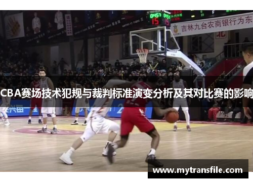 CBA赛场技术犯规与裁判标准演变分析及其对比赛的影响