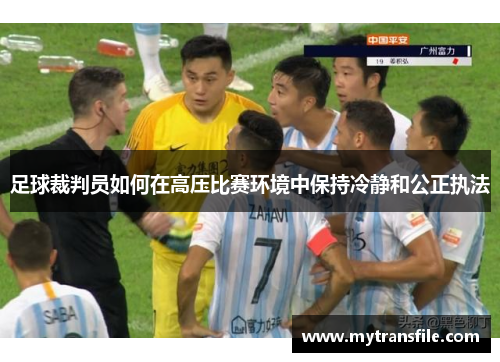 足球裁判员如何在高压比赛环境中保持冷静和公正执法